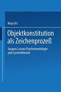 Objektkonstitution ALS Zeichenprozeß: Jacques Lacans Psychosemiologie Und Systemtheorie