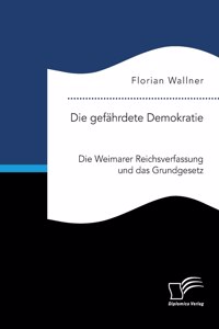 gefährdete Demokratie. Die Weimarer Reichsverfassung und das Grundgesetz