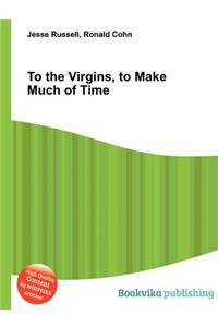 To the Virgins, to Make Much of Time