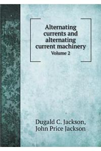 Alternating Currents and Alternating Current Machinery Volume 2