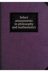 Select Amusements in Philosophy and Mathematics