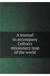 A Manual to Accompany Colton's Missionary Map of the World