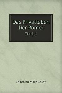 Das Privatleben Der Römer Theil 1