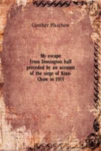My escape from Donington hall preceded by an account of the siege of Kiao-Chow in 1915