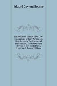 Philippine Islands, 1493-1803: Explorations by Early Navigators, Descriptions of the Islands and Their Peoples, Their History and Records of the . the Political, Economic, C (Spanish Edition)