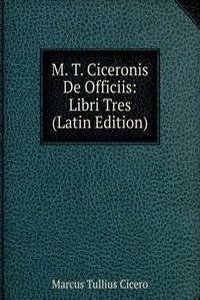 M. T. Ciceronis De Officiis: Libri Tres (Latin Edition)
