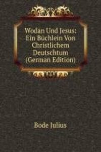 Wodan Und Jesus: Ein Buchlein Von Christlichem Deutschtum (German Edition)