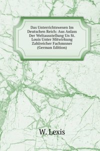 Das Unterrichtswesen Im Deutschen Reich: Aus Anlass Der Weltausstellung Un St. Louis Unter Mitwirkung Zahlreicher Fachmnner (German Edition)