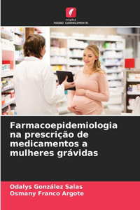 Farmacoepidemiologia na prescrição de medicamentos a mulheres grávidas