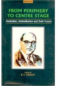 From Periphery to Centrestage: Ambedkar, Ambedkarism and Dalit Future
