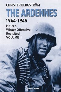 The Ardennes 1944-1945 Volume II: Hitlers Winter Offensive Revisited