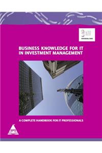 Business Knowledge For IT In Investment Management: The Complete Handbook For IT Professionals
