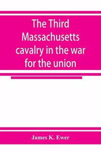 Third Massachusetts cavalry in the war for the union