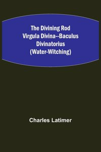 Divining Rod Virgula Divina--Baculus Divinatorius (Water-Witching)