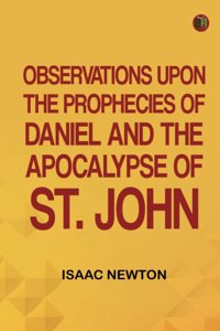 Observations upon the Prophecies of Daniel and the Apocalypse of St. John