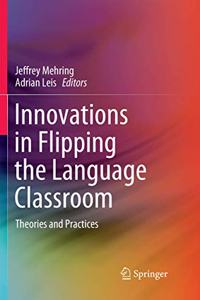 Innovations in Flipping the Language Classroom: Theories and Practices