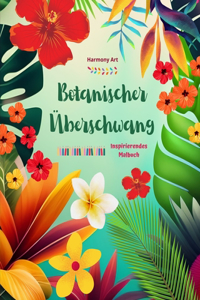 Botanischer Überschwang - Inspirierendes Malbuch - Kraftvolle Pflanzen- und Blumendesigns zur Feier des Lebens