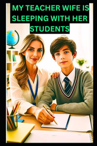 My Teacher Wife Is Sleeping With Her Students