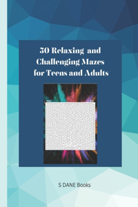 50 Relaxing and Challenging Mazes for Teens to Adults