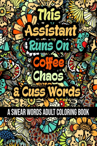 This Assistant Runs On Coffee, Chaos and Cuss Words: A Swear Word Adult Coloring Book For Stress Relieving, Fun Swearing Pages With Animals Mandalas and Flowers Patterns, Funny Christmas Gag Gift For A