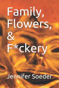 Family, Flowers, & F*ckery