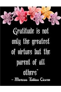 Gratitude is not only the greatest of virtues but the parent of all others