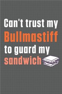 Can't trust my Bullmastiff to guard my sandwich