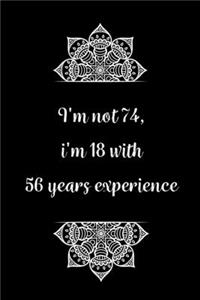 I'm not 74, i'm 18 with 56 years experience