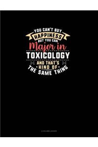 You Can't Buy Happiness But You Can Major In Toxicology and That's Kind Of The Same Thing