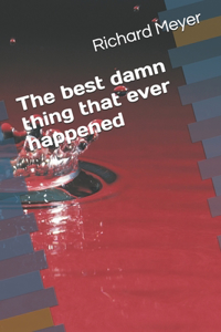 The best damn thing that ever happened