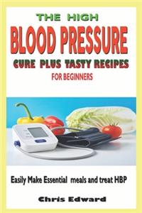 High Blood Pressure Cure Plus Tasty Recipes for Beginners