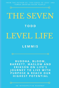 Seven Level Life: Buddha, Bloom, Barrett, Maslow and Erikson on Life's Journey to Live With Purpose & Reach Our Highest Potential