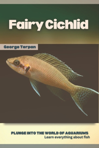 Fairy Cichlid: Plunge into the world of aquariums, Learn everything about fish