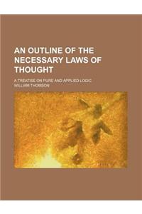 An Outline of the Necessary Laws of Thought; A Treatise on Pure and Applied Logic