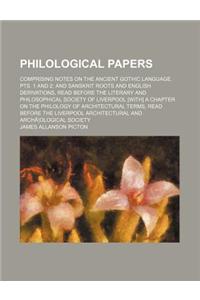 Philological Papers; Comprising Notes on the Ancient Gothic Language, Pts. 1 and 2 and Sanskrit Roots and English Derivations, Read Before the Literar