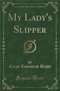 My Lady's Slipper (Classic Reprint)