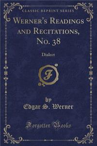 Werner's Readings and Recitations, No. 38: Dialect (Classic Reprint)