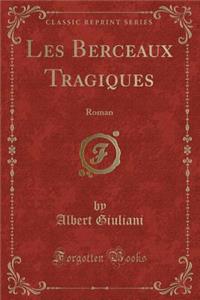 Les Berceaux Tragiques: Roman (Classic Reprint)