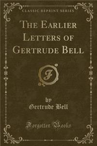 The Earlier Letters of Gertrude Bell (Classic Reprint)