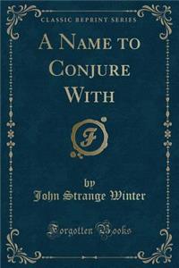 A Name to Conjure with (Classic Reprint)