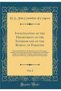 Investigation of the Department of the Interior and of the Bureau of Forestry, Vol. 2: Hearings Held Before the Joint Committee of Congress Relative to the Investigation of the Department of the Interior and Its Several Bureaus, Officers, and Emplo