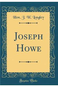 Joseph Howe (Classic Reprint)