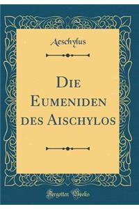 Die Eumeniden Des Aischylos (Classic Reprint)