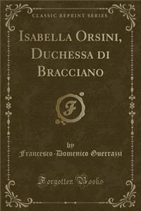 Isabella Orsini, Duchessa Di Bracciano (Classic Reprint)