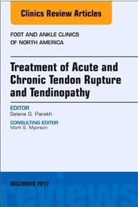 Treatment of Acute and Chronic Tendon Rupture and Tendinopathy, an Issue of Foot and Ankle Clinics of North America