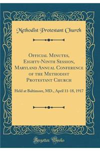 Official Minutes, Eighty-Ninth Session, Maryland Annual Conference of the Methodist Protestant Church: Held at Baltimore, MD., April 11-18, 1917 (Classic Reprint)