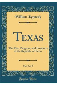 Texas, Vol. 2 of 2: The Rise, Progress, and Prospects of the Republic of Texas (Classic Reprint)
