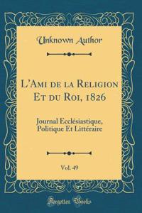 L'Ami de la Religion Et du Roi, 1826, Vol. 49: Journal Ecclésiastique, Politique Et Littéraire (Classic Reprint)