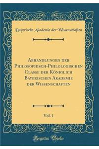 Abhandlungen Der Philosophisch-Philologischen Classe Der KÃ¶niglich Bayerischen Akademie Der Wissenschaften, Vol. 1 (Classic Reprint)