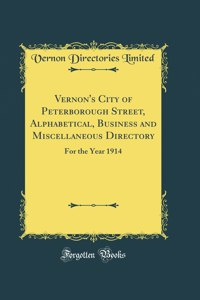 Vernon's City of Peterborough Street, Alphabetical, Business and Miscellaneous Directory: For the Year 1914 (Classic Reprint)